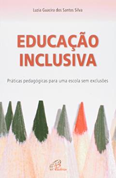 Educação inclusiva: práticas pedagógicas para uma escola sem exclusões, do autor Luzia Guacira dos Santos Silva