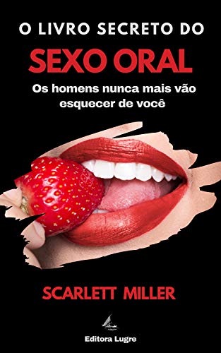 Ler O livro secreto do sexo oral: Os homens nunca mais vão esquecer de você, do autor Scarlett Miller