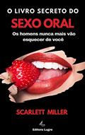 Ler O livro secreto do sexo oral: Os homens nunca mais vão esquecer de você, do autor Scarlett Miller Ler O livro secreto do sexo oral: Os homens nunca mais vão esquecer de você, do autor Scarlett Miller