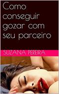 Ler Como conseguir gozar com seu parceiro, do autor Suzana Pereira Ler Como conseguir gozar com seu parceiro, do autor Suzana Pereira