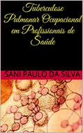 Ler Tuberculose Pulmonar Ocupacional em Profissionais de Saúde, do autor Sani Paulo da Silva; Sani Paulo da Silva