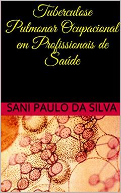 Tuberculose Pulmonar Ocupacional em Profissionais de Saúde, do autor Sani Paulo da Silva; Sani Paulo da Silva