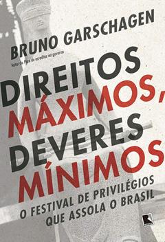 Direitos máximos, deveres mínimos: O festival de privilégios que assola o Brasil, do autor Bruno Garschagen