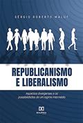 Ler Republicanismo e Liberalismo: Aspectos divergentes e as possibilidades de um regime intermédio, do autor Sérgio Roberto Maluf Ler Republicanismo e Liberalismo: Aspectos divergentes e as possibilidades de um regime intermédio, do autor Sérgio Roberto Maluf