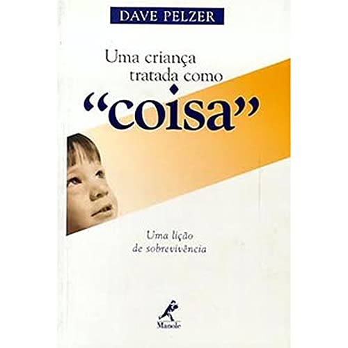 Ler Uma criança tratada como coisa: Uma Lição De Sobrevivência, do autor Dave Pelzer