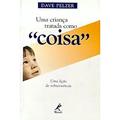 Ler Uma criança tratada como coisa: Uma Lição De Sobrevivência, do autor Dave Pelzer Ler Uma criança tratada como coisa: Uma Lição De Sobrevivência, do autor Dave Pelzer