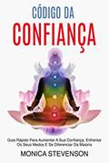 Ler Código Da Confiança: Guia Rápido Para Aumentar A Sua Confiança, Enfrentar Os Seus Medos E Se Diferenciar Da Maioria, do autor Monica Stevenson
