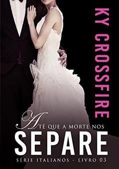 Até que a Morte nos Separe (Italianos Livro 3), do autor Ky Crossfire