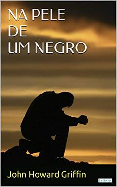 Ler Na Pele de um Negro (Raízes), do autor J. H. Griffin Ler Na Pele de um Negro (Raízes), do autor J. H. Griffin