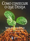 Ler Como conseguir o que você Deseja, do autor Wallace D. Wattles Ler Como conseguir o que você Deseja, do autor Wallace D. Wattles