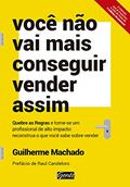 Ler Você não vai mais conseguir vender assim: Quebre as regras e torne-se um profissional de alto impacto: reconstrua o que você sabe sobre vender, do autor Guilherme Machado