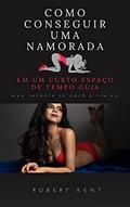 Ler Como conseguir uma namorada em um curto espaço de tempo Guia completo: Como conquistar uma mulher difícil não importa se você é tímido, do autor Robert Kent Ler Como conseguir uma namorada em um curto espaço de tempo Guia completo: Como conquistar uma mulher difícil não importa se você é tímido, do autor Robert Kent