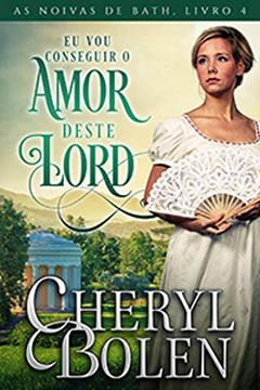 Eu Vou Conseguir o Amor Deste Lord: As Noivas de Bath, Livro 4, do autor Cheryl Bolen