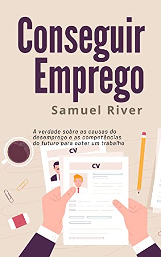 Ler Conseguir Emprego: A Verdade sobre as Causas do Desemprego e as Competências do Futuro para obter um Trabalho, do autor Samuel River Ler Conseguir Emprego: A Verdade sobre as Causas do Desemprego e as Competências do Futuro para obter um Trabalho, do autor Samuel River