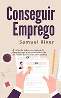 Ler Conseguir Emprego: A Verdade sobre as Causas do Desemprego e as Competências do Futuro para obter um Trabalho, do autor Samuel River Ler Conseguir Emprego: A Verdade sobre as Causas do Desemprego e as Competências do Futuro para obter um Trabalho, do autor Samuel River