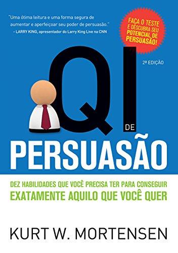 Ler QI de Persuasão: Dez habilidades que você precisa ter para conseguir exatamente aquilo que você quer, do autor Kurt W. Mortensen