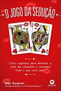Ler O Jogo da Sedução: Cinco Segredos Para Dominar a Arte da Conquista e Conseguir Tudo o que Você Quer, do autor Shan Boodram