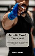 Ler Acredite E Você Conseguirá: Dicas para aumentar sua autoestima e alcançar seus objetivos, do autor Anderson Germano