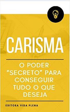 Carisma: O Poder "Secreto" para Conseguir Tudo o Que Deseja: Tenha o Carisma Para Mudar a Percepção das Outras Pessoas Sobre Você de Modo Instantâneo. (Carisma Impactante Livro 1), do autor Editora Vida Plena
