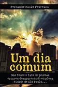Ler Um Dia Comum: Não fosse o fato de pessoas estarem desaparecendo em plena cidade de São Paulo, do autor Fernando Ferreira Ler Um Dia Comum: Não fosse o fato de pessoas estarem desaparecendo em plena cidade de São Paulo, do autor Fernando Ferreira