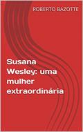 Ler Susana Wesley: uma mulher extraordinária, do autor ROBERTO BAZOTTE