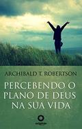 Ler Percebendo o plano de Deus na sua vida (Mensagens de Esperança em tempos de crise Livro 21), do autor Archibald T. Robertson