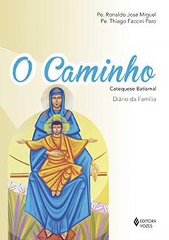 O Caminho - Catequese Batismal: Diário da família, do autor Pe. Thiago Faccini Paro; Pe. Ronaldo José Miguel