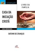 Ler Casa da Iniciação Cristã: Batismo de crianças: Livro da família, do autor Leomar A. Brustolin Ler Casa da Iniciação Cristã: Batismo de crianças: Livro da família, do autor Leomar A. Brustolin