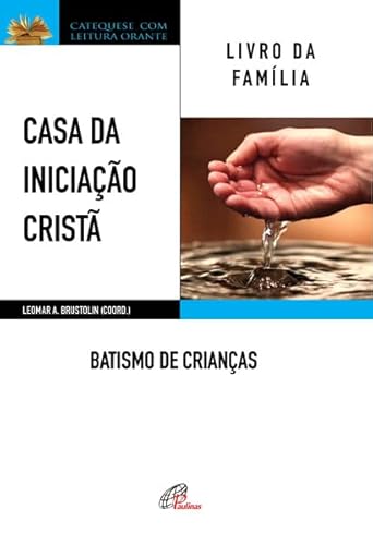 Casa da Iniciação Cristã: Batismo de crianças: Livro da família, do autor Leomar A. Brustolin