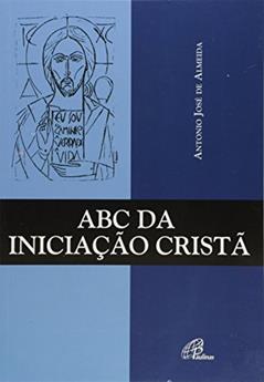 ABC da iniciação cristã, do autor Antonio José de Almeida
