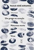 Ler Um prego no coração, Natureza Morta e Vício, do autor Paulo José Miranda