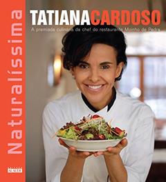 Naturalíssima: a Premiada Culinária da Chef do Restaurante Moinho de Pedra, do autor Tatiana Cardoso