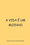 Ler A Vida e Um Moinho, do autor Célio Junior Da Costa Ferdes Ler A Vida e Um Moinho, do autor Célio Junior Da Costa Ferdes