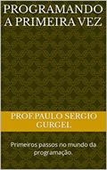 Ler Programando a primeira vez: Primeiros passos no mundo da programação., do autor Paulo Gurgel Ler Programando a primeira vez: Primeiros passos no mundo da programação., do autor Paulo Gurgel