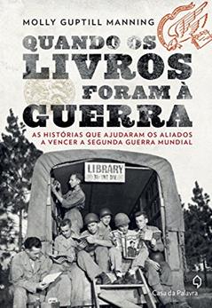 Quando os livros foram à guerra as histórias que ajudaram os Aliados a vencer a Segunda Guerra Mun, do autor Molly Guptill Manning