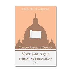 Você Sabe o que Foram as Cruzadas - Coleção Formação Católica 7, do autor Felipe Aquino