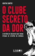 Ler O clube secreto da dor: A história de mulheres que foram vítimas de estupro na infância, do autor Ágatha Santos Ler O clube secreto da dor: A história de mulheres que foram vítimas de estupro na infância, do autor Ágatha Santos