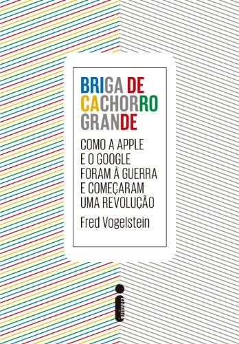 Ler Briga de cachorro grande: Como a Apple e o Google foram a guerra e começaram uma revolução, do autor Fred Vogelstein