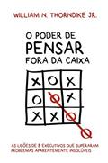 Ler O poder de pensar fora da caixa: As lições de 8 executivos que superaram problemas aparentemente insolúveis, do autor William N. Thorndike Junior