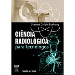Ciência Radiológica Para Tecnólogos, do autor Stewart Carlyle Bushong