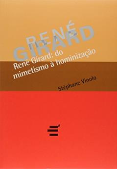 René Girard. Do Mimetismo à Hominização, do autor Stéphane Vinolo