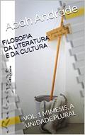 Ler FILOSOFIA DA LITERATURA E DA CULTURA: VOL. 1 MIMESIS, A UNIDADE PLURAL, do autor Abah Andrade Ler FILOSOFIA DA LITERATURA E DA CULTURA: VOL. 1 MIMESIS, A UNIDADE PLURAL, do autor Abah Andrade