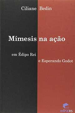 Mimesis Na Acao - Em Edipo Rei E Esperando Godot, do autor Bedin