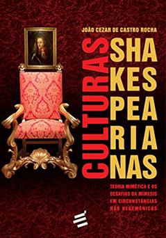 Culturas Shakespearianas. Teoria Mimética e Desafios da Mímesis em Circunstâncias não Hegemônicas, do autor João Cezar de Castro Rochaos