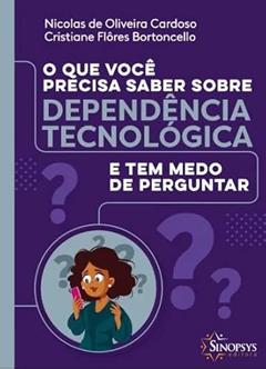 O QUE VOCE PRECISA SABER SOBRE DEPENDÊNCIA TECNOLÓGICA E TEM MEDO DE PERGUNTAR, do autor Autor
