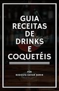 Ler Guia Receitas de Drinks e Coquetéis: Tudo o que você precisa saber sobre Drinks, Coquetéis Clássicos, Contemporâneos e da Nova Era, do autor Rodolfo Xavier Borin