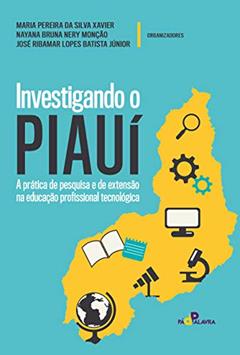 Investigando o Piauí: a prática de pesquisa e de extensão na educação profissional tecnológica, do autor Maria Pereira da Silva Xavier; Nayana Bruna Nery Monção; José Ribamar Lopes Batista Jr.