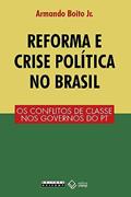 Ler Reforma e crise política no Brasil: Os conflitos de classe nos governos do PT, do autor Armando Boito Jr.