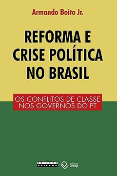 Reforma e crise política no Brasil: Os conflitos de classe nos governos do PT, do autor Armando Boito Jr.