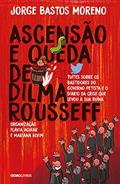 Ler Ascensão e Queda de Dilma Rousseff: Tuítes sobre os bastidores do governo petista e o diário da crise que levou à sua ruína, do autor Jorge Bastos Moreno